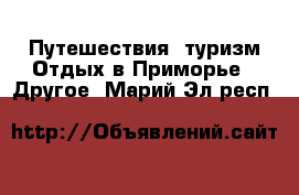 Путешествия, туризм Отдых в Приморье - Другое. Марий Эл респ.